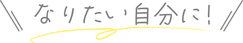 なりたい自分に！